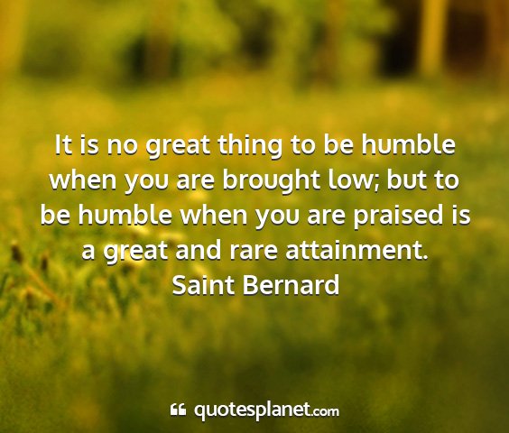Saint bernard - it is no great thing to be humble when you are...