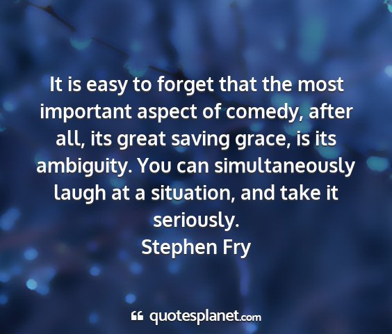 Stephen fry - it is easy to forget that the most important...