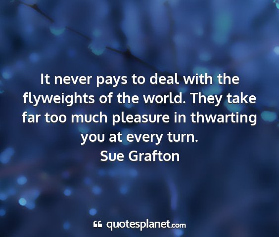 Sue grafton - it never pays to deal with the flyweights of the...