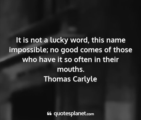 Thomas carlyle - it is not a lucky word, this name impossible; no...