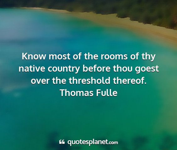 Thomas fulle - know most of the rooms of thy native country...