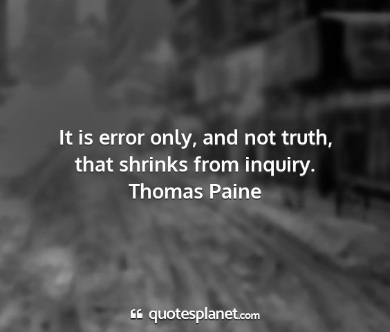 Thomas paine - it is error only, and not truth, that shrinks...