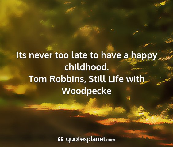 Tom robbins, still life with woodpecke - its never too late to have a happy childhood....