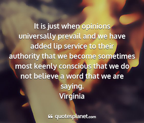 Virginia - it is just when opinions universally prevail and...