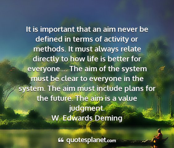 W. edwards deming - it is important that an aim never be defined in...