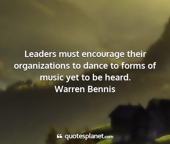 Warren bennis - leaders must encourage their organizations to...