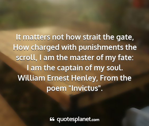 William ernest henley, from the poem 