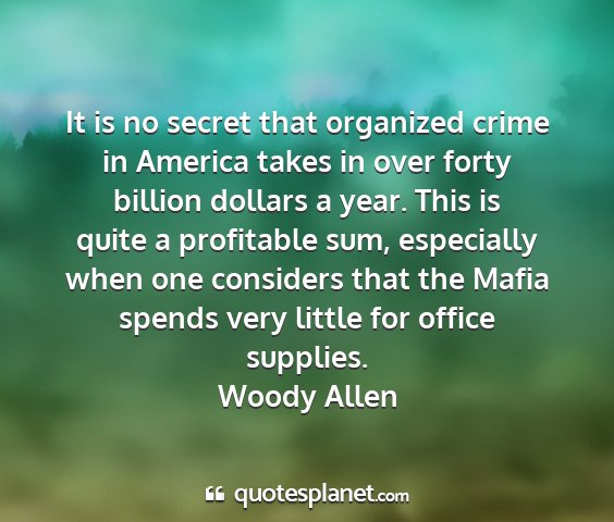 Woody allen - it is no secret that organized crime in america...