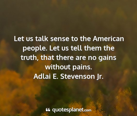 Adlai e. stevenson jr. - let us talk sense to the american people. let us...