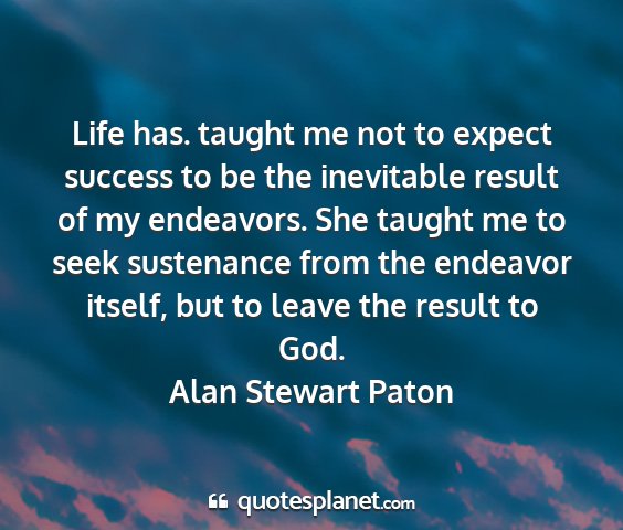 Alan stewart paton - life has. taught me not to expect success to be...