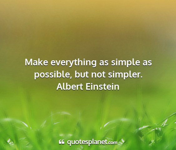Albert einstein - make everything as simple as possible, but not...