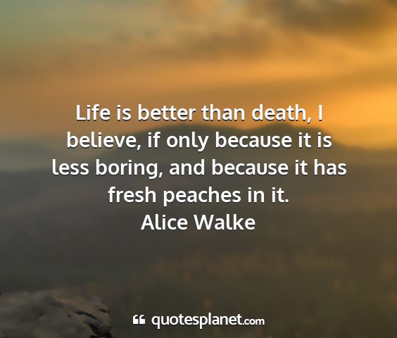 Alice walke - life is better than death, i believe, if only...