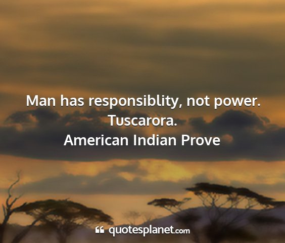American indian prove - man has responsiblity, not power. tuscarora....