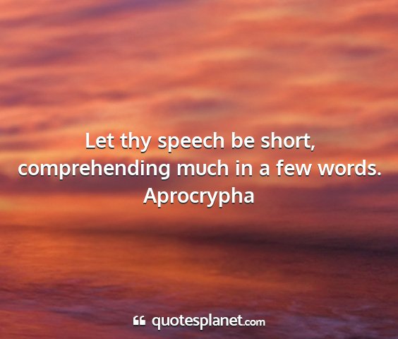 Aprocrypha - let thy speech be short, comprehending much in a...