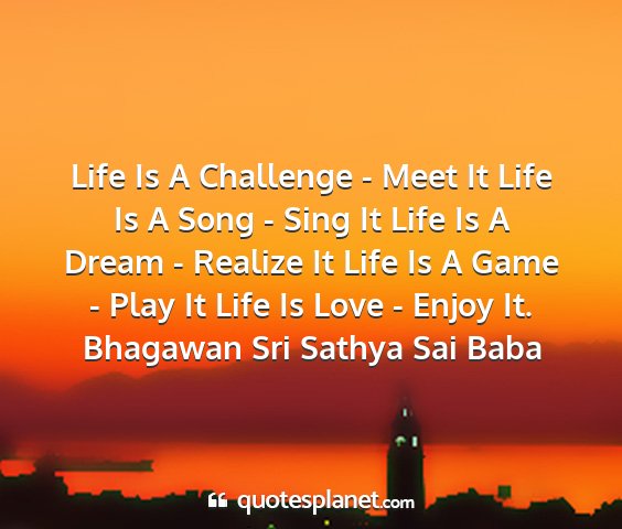 Quote about love - Life is a song - sing it. life is a game - play it. life  is a challenge..