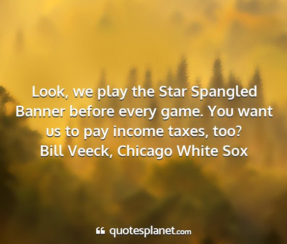 Bill veeck, chicago white sox - look, we play the star spangled banner before...