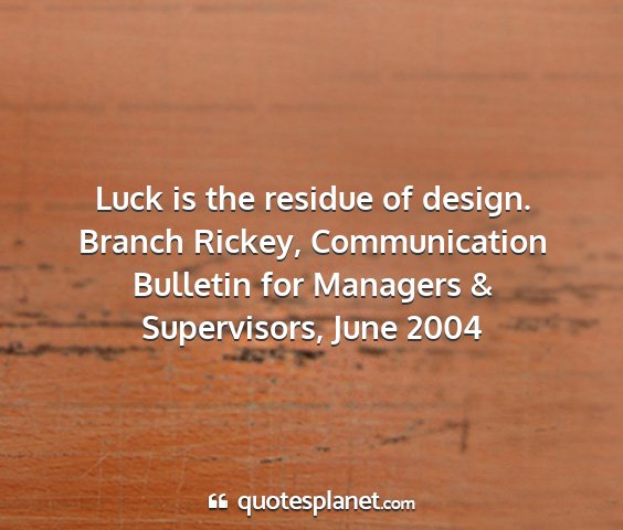 Branch rickey, communication bulletin for managers & supervisors, june 2004 - luck is the residue of design....