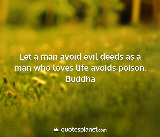 Buddha - let a man avoid evil deeds as a man who loves...