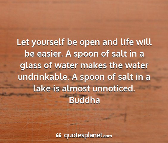 Buddha - let yourself be open and life will be easier. a...