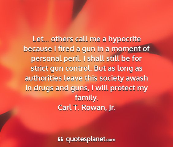 Carl t. rowan, jr. - let... others call me a hypocrite because i fired...