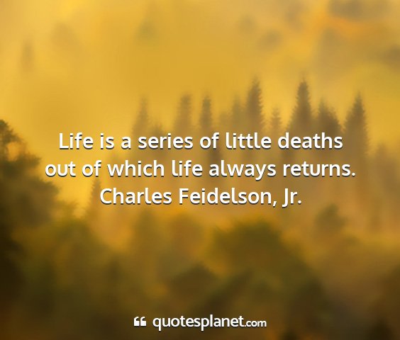 Charles feidelson, jr. - life is a series of little deaths out of which...
