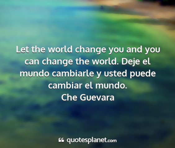 Che guevara - let the world change you and you can change the...