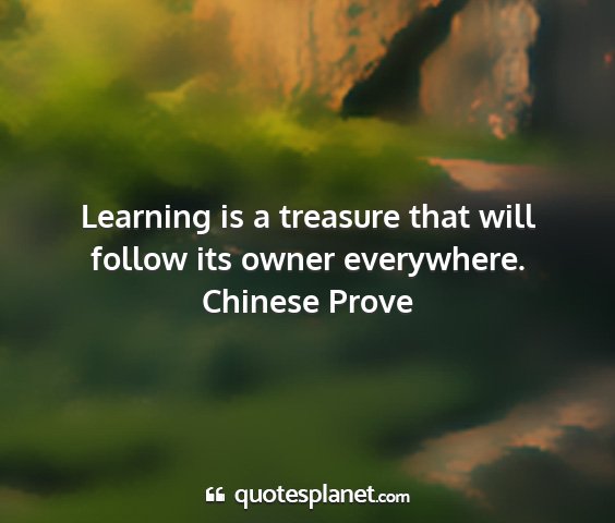 Chinese prove - learning is a treasure that will follow its owner...