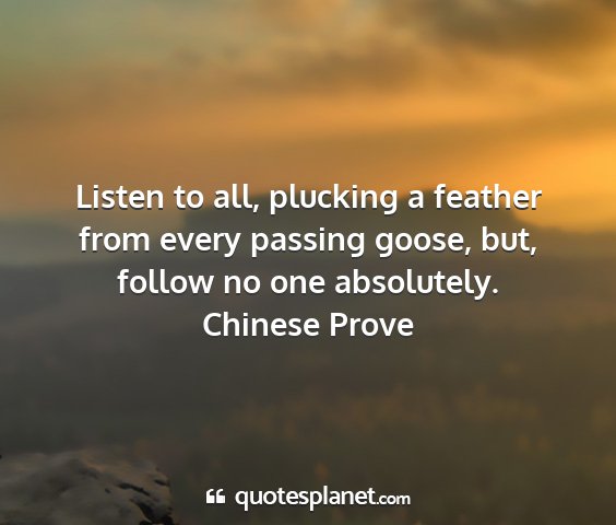 Chinese prove - listen to all, plucking a feather from every...