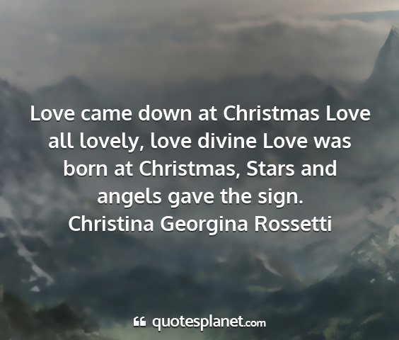 Christina georgina rossetti - love came down at christmas love all lovely, love...
