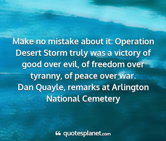 Dan quayle, remarks at arlington national cemetery - make no mistake about it: operation desert storm...