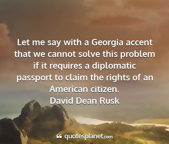 David dean rusk - let me say with a georgia accent that we cannot...