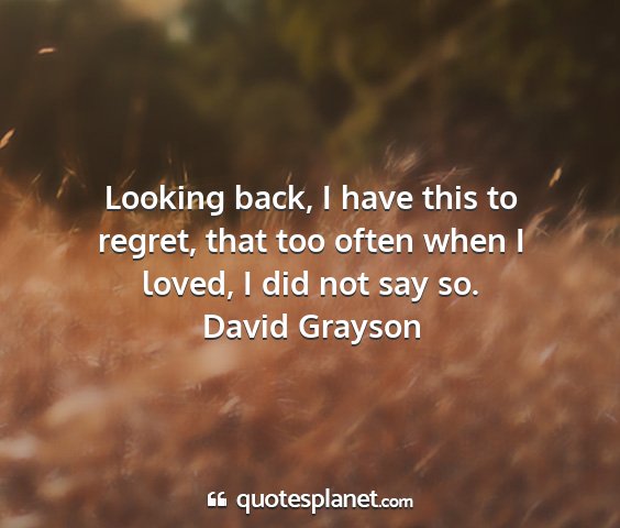 David grayson - looking back, i have this to regret, that too...