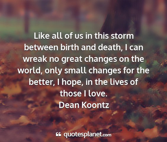 Dean koontz - like all of us in this storm between birth and...