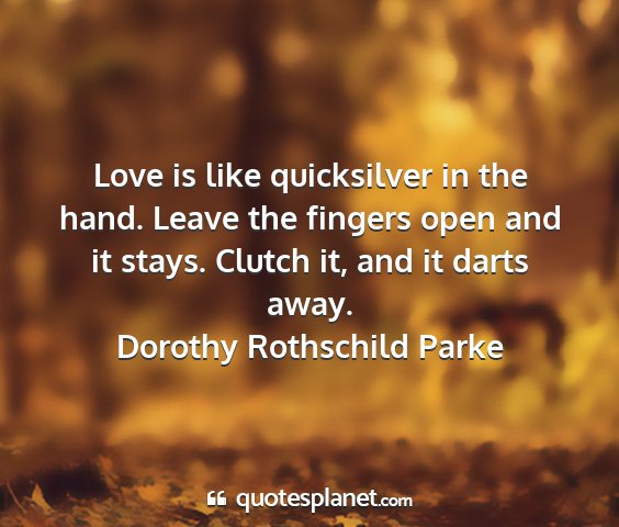 Dorothy rothschild parke - love is like quicksilver in the hand. leave the...
