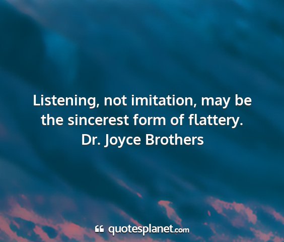 Dr. joyce brothers - listening, not imitation, may be the sincerest...