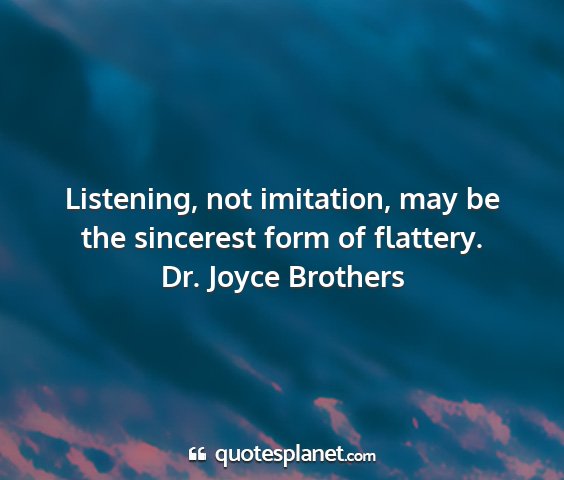Dr. joyce brothers - listening, not imitation, may be the sincerest...