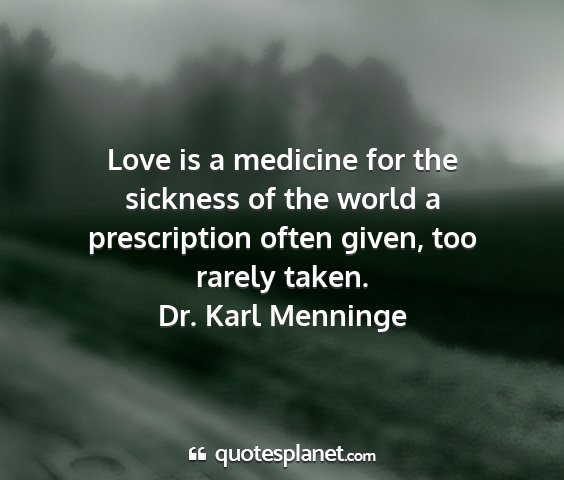 Dr. karl menninge - love is a medicine for the sickness of the world...