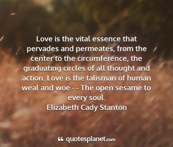 Elizabeth cady stanton - love is the vital essence that pervades and...