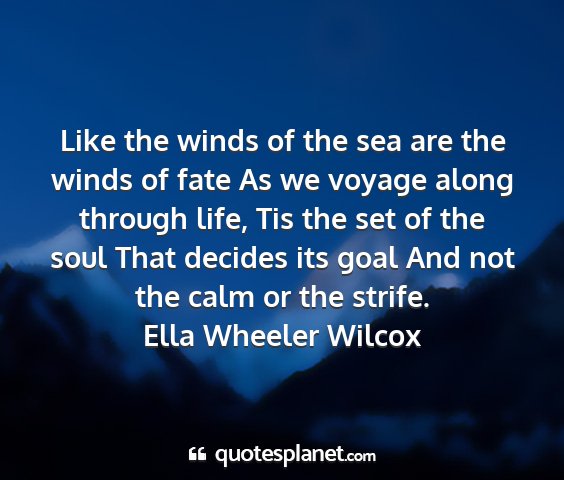 Ella wheeler wilcox - like the winds of the sea are the winds of fate...