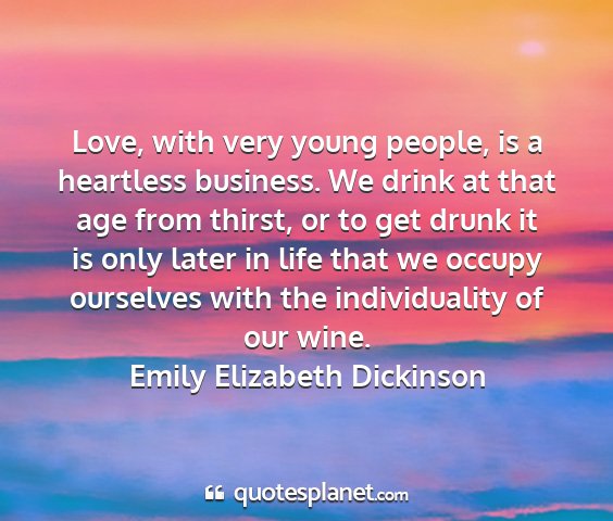Emily elizabeth dickinson - love, with very young people, is a heartless...