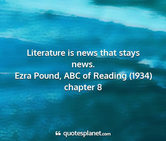 Ezra pound, abc of reading (1934) chapter 8 - literature is news that stays news....