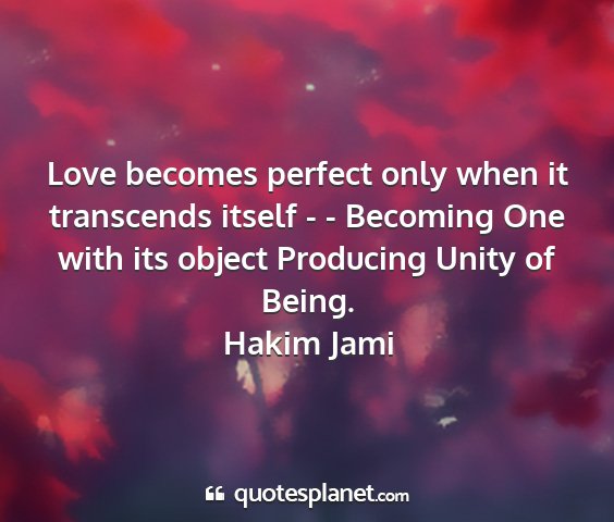 Hakim jami - love becomes perfect only when it transcends...