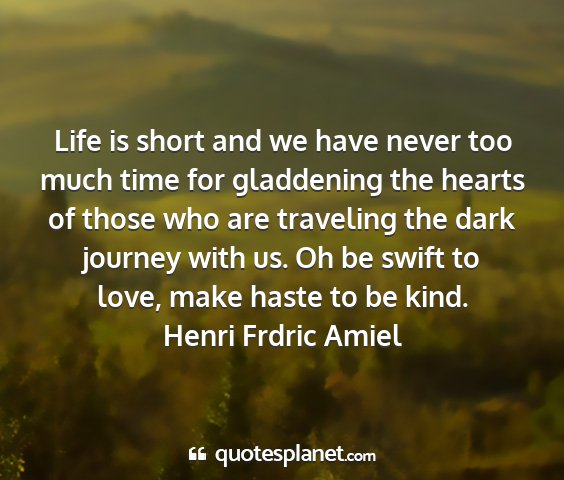 Henri frdric amiel - life is short and we have never too much time for...