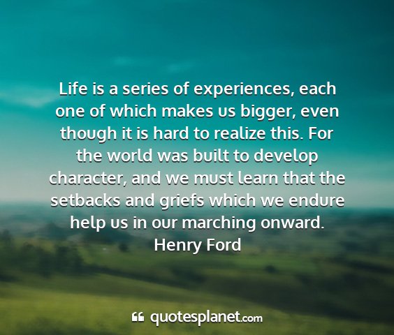 Henry ford - life is a series of experiences, each one of...