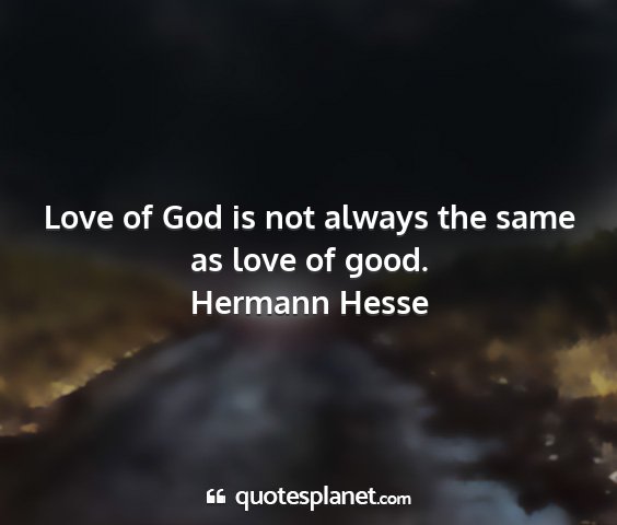 Hermann hesse - love of god is not always the same as love of...