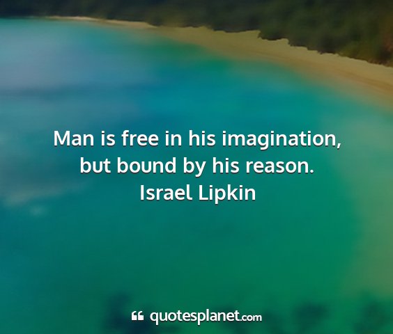Israel lipkin - man is free in his imagination, but bound by his...