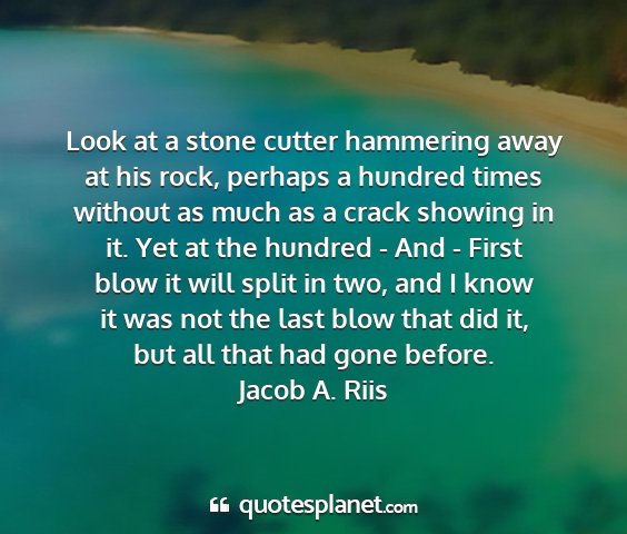 Jacob a. riis - look at a stone cutter hammering away at his...