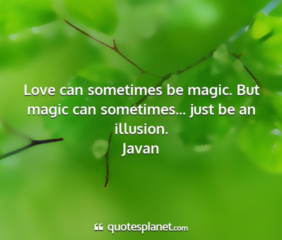 Javan - love can sometimes be magic. but magic can...