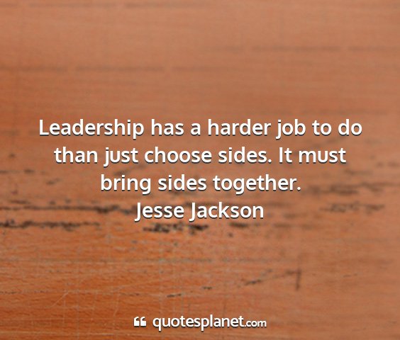 Jesse jackson - leadership has a harder job to do than just...