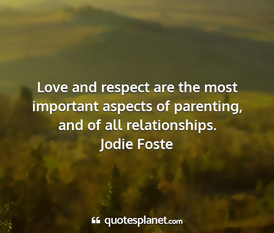 Jodie foste - love and respect are the most important aspects...